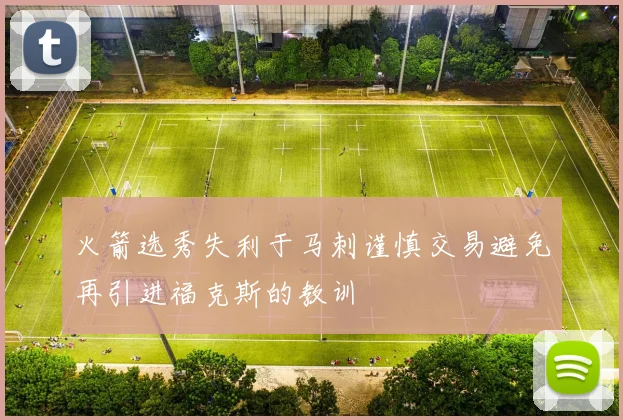 火箭选秀失利于马刺谨慎交易避免再引进福克斯的教训